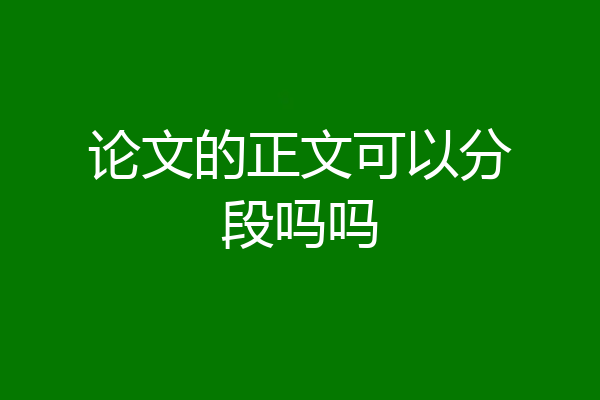 论文的正文可以分段吗吗