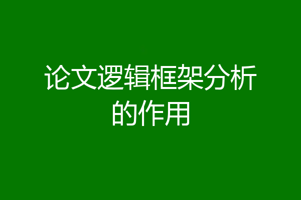 论文逻辑框架分析的作用