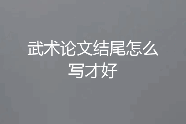 武术论文结尾怎么写才好