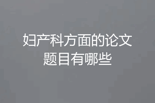 妇产科方面的论文题目有哪些