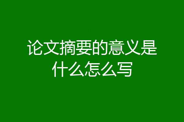 论文摘要的意义是什么怎么写