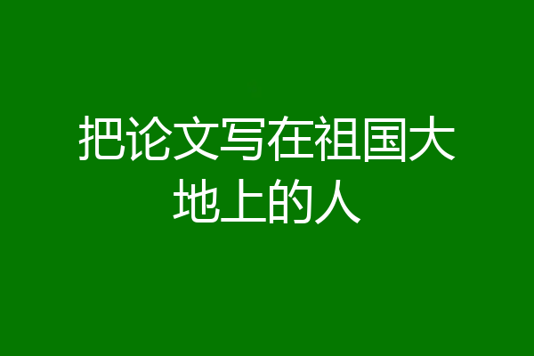 把论文写在祖国大地上的人