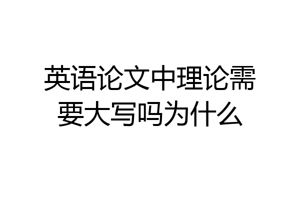 英语论文中理论需要大写吗为什么