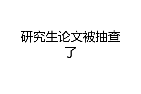 研究生论文被抽查了