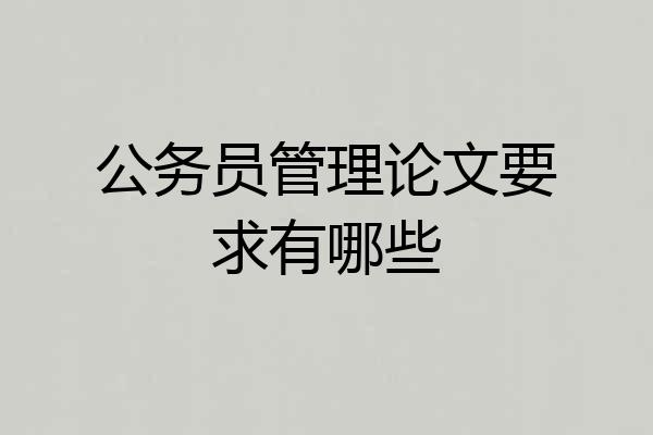 公务员管理论文要求有哪些