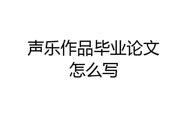 声乐作品毕业论文怎么写
