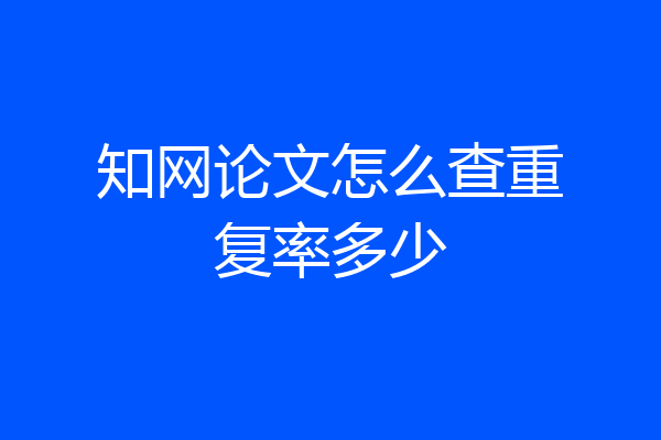 知网论文怎么查重复率多少