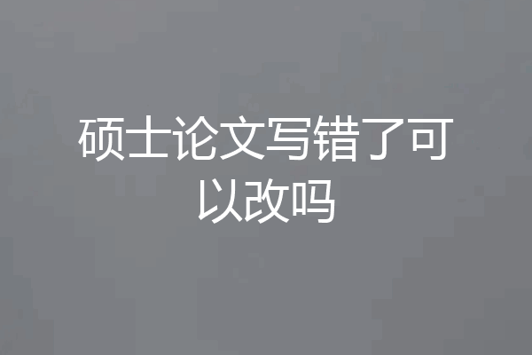 硕士论文写错了可以改吗