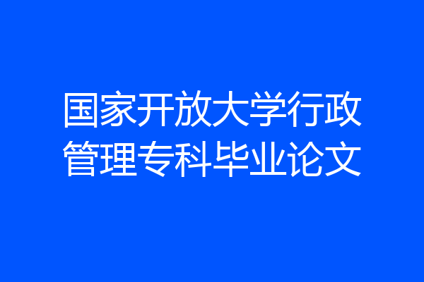 国家开放大学行政管理专科毕业论文