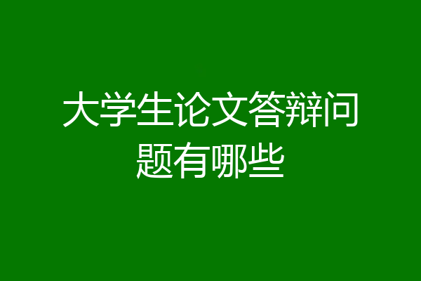 大学生论文答辩问题有哪些