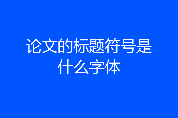 论文的标题符号是什么字体