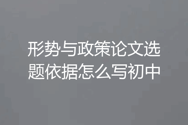 形势与政策论文选题依据怎么写初中