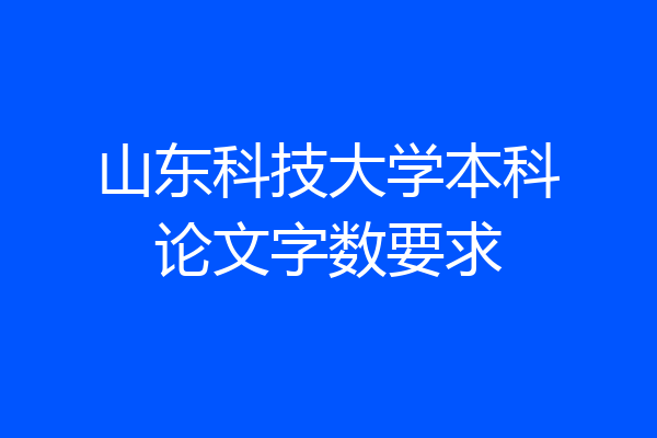 山东科技大学本科论文字数要求