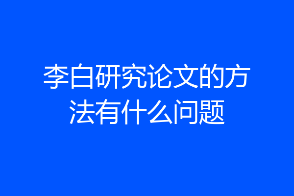 李白研究论文的方法有什么问题