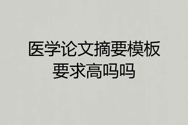 医学论文摘要模板要求高吗吗