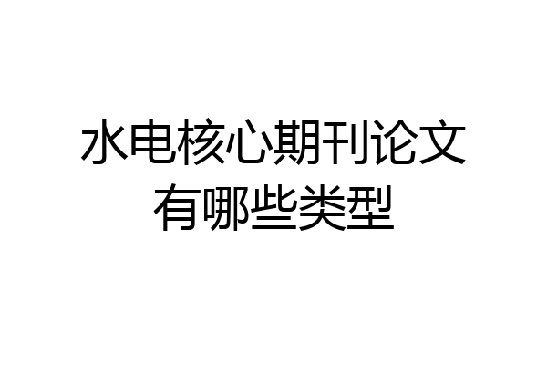 水电核心期刊论文有哪些类型