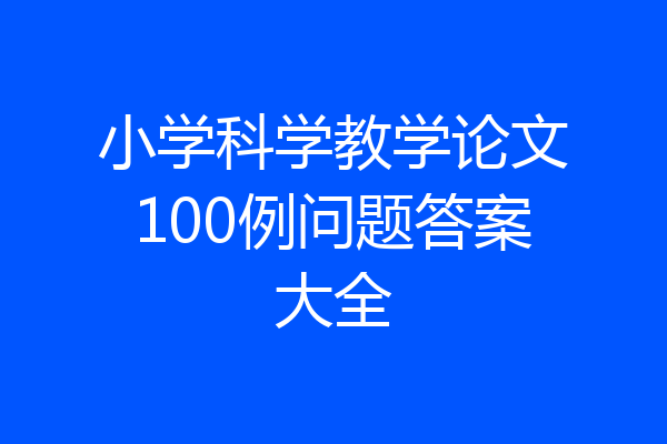 小学科学教学论文100例问题答案大全