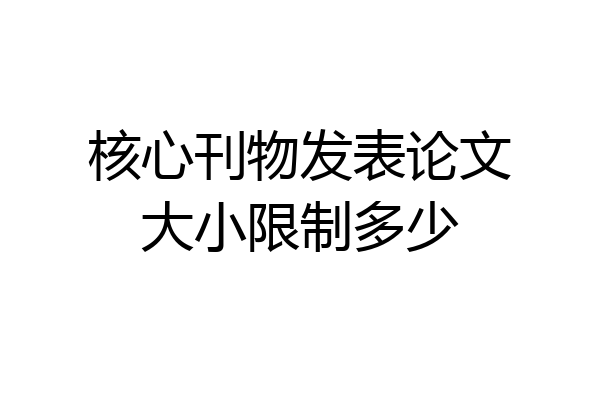 核心刊物发表论文大小限制多少