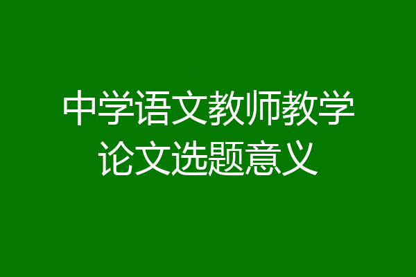 中学语文教师教学论文选题意义