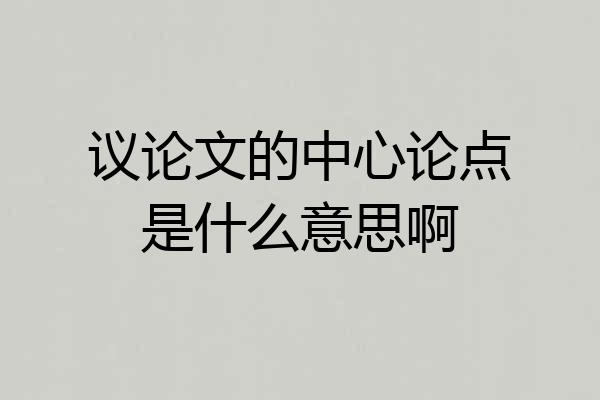 议论文的中心论点是什么意思啊