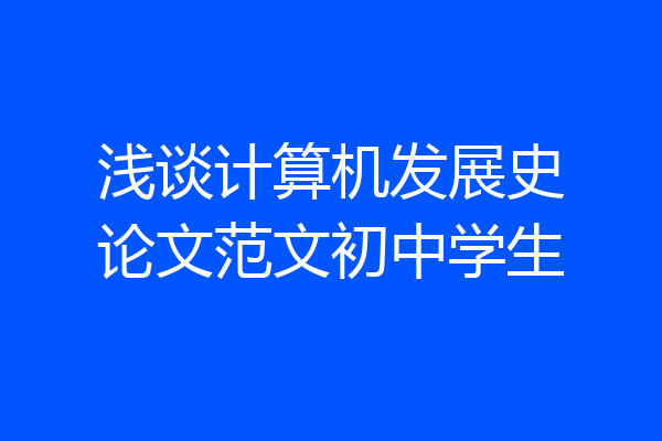 浅谈计算机发展史论文范文初中学生