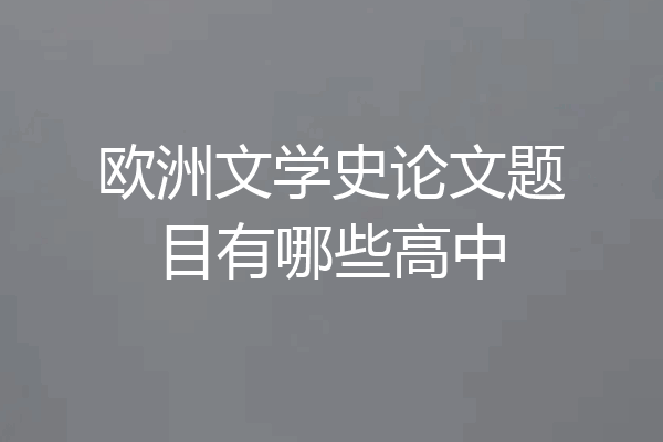 欧洲文学史论文题目有哪些高中