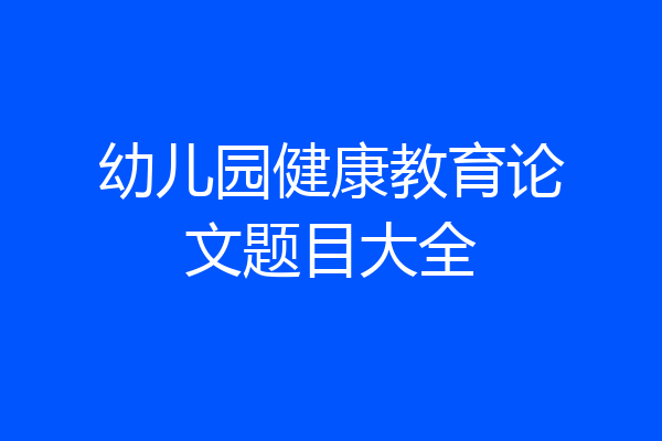 幼儿园健康教育论文题目大全