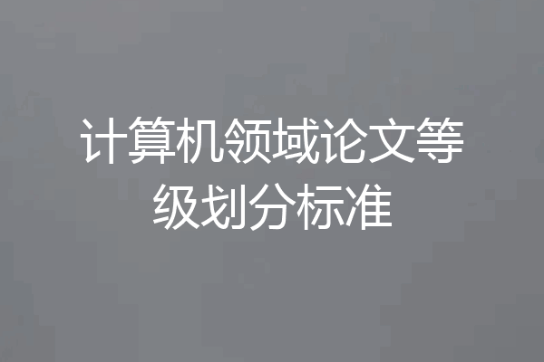 计算机领域论文等级划分标准