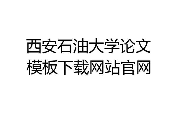 西安石油大学论文模板下载网站官网