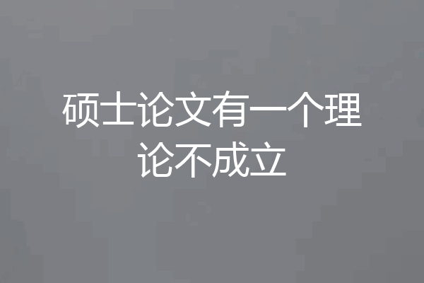 硕士论文有一个理论不成立
