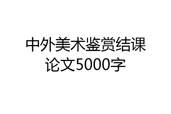中外美术鉴赏结课论文5000字