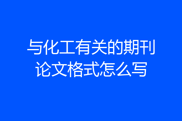 与化工有关的期刊论文格式怎么写