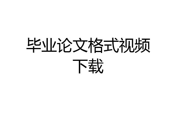 毕业论文格式视频下载
