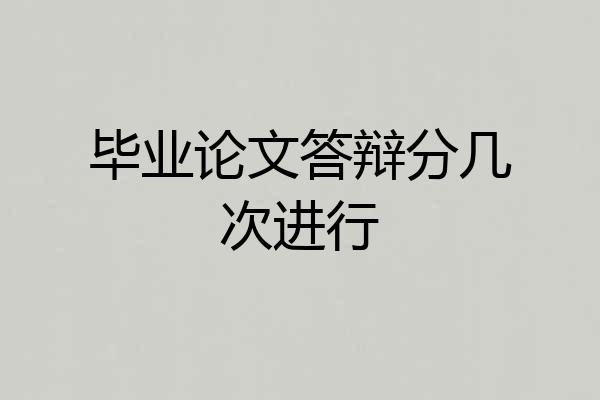 毕业论文答辩分几次进行