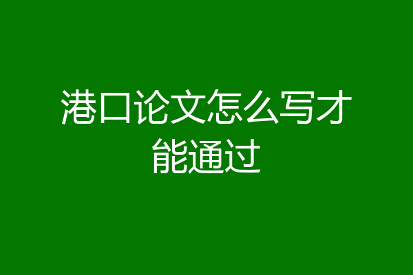 港口论文怎么写才能通过