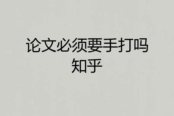 论文必须要手打吗知乎
