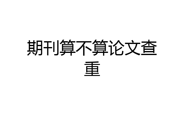 期刊算不算论文查重