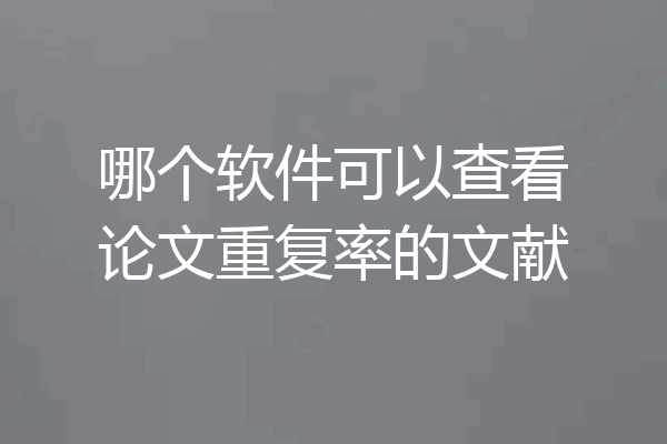 哪个软件可以查看论文重复率的文献