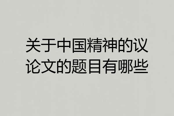 关于中国精神的议论文的题目有哪些