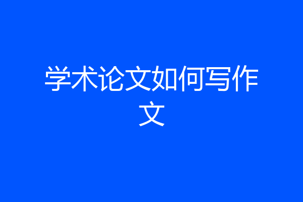 学术论文如何写作文