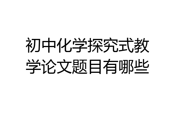 初中化学探究式教学论文题目有哪些