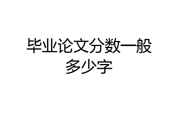 毕业论文分数一般多少字