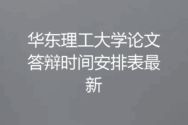 华东理工大学论文答辩时间安排表最新