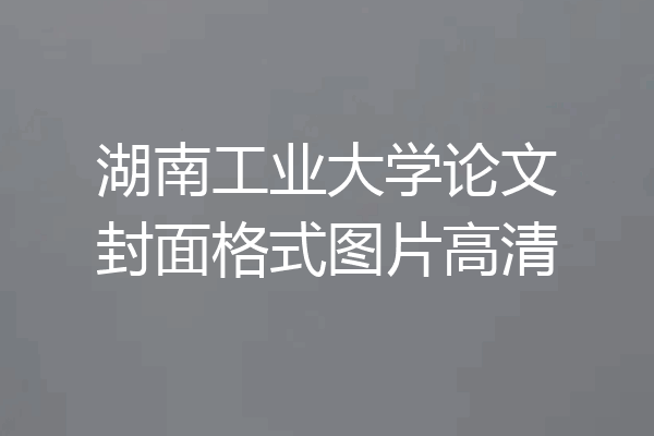 湖南工业大学论文封面格式图片高清