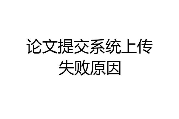 论文提交系统上传失败原因