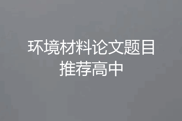 环境材料论文题目推荐高中