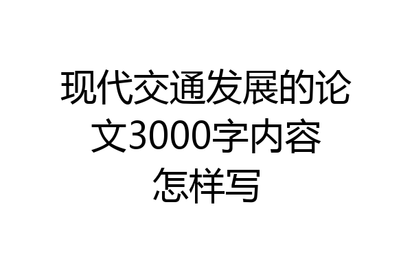 现代交通发展的论文3000字内容怎样写