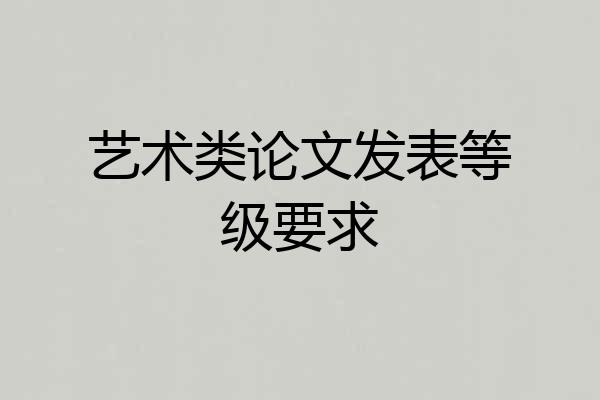 艺术类论文发表等级要求