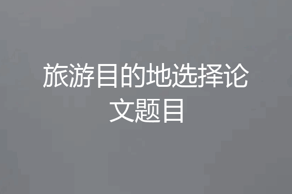 旅游目的地选择论文题目