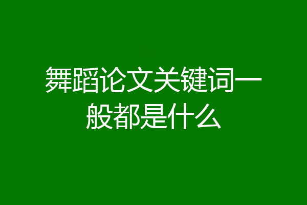 舞蹈论文关键词一般都是什么
